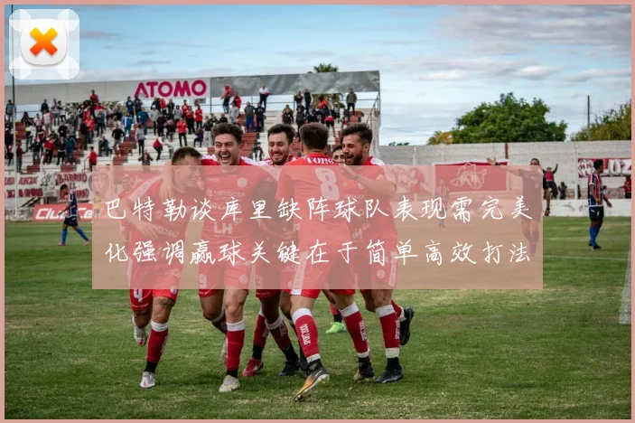 巴特勒谈库里缺阵球队表现需完美化强调赢球关键在于简单高效打法